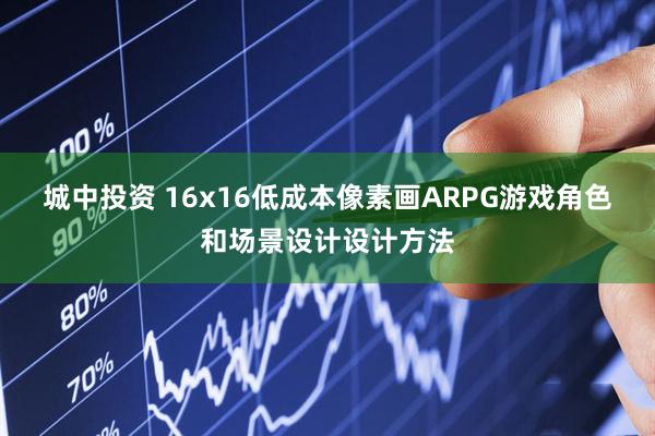 城中投资 16x16低成本像素画ARPG游戏角色和场景设计设计方法